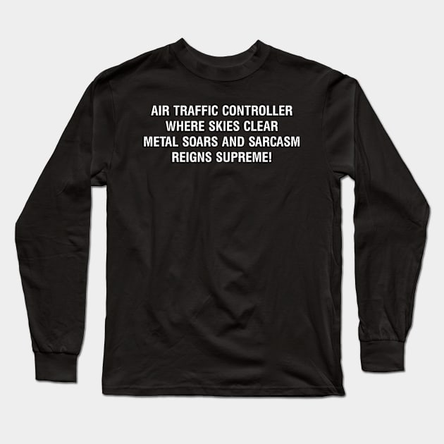 Air Traffic Controller Where skies clear, metal soars, and sarcasm reigns supreme! Long Sleeve T-Shirt by trendynoize